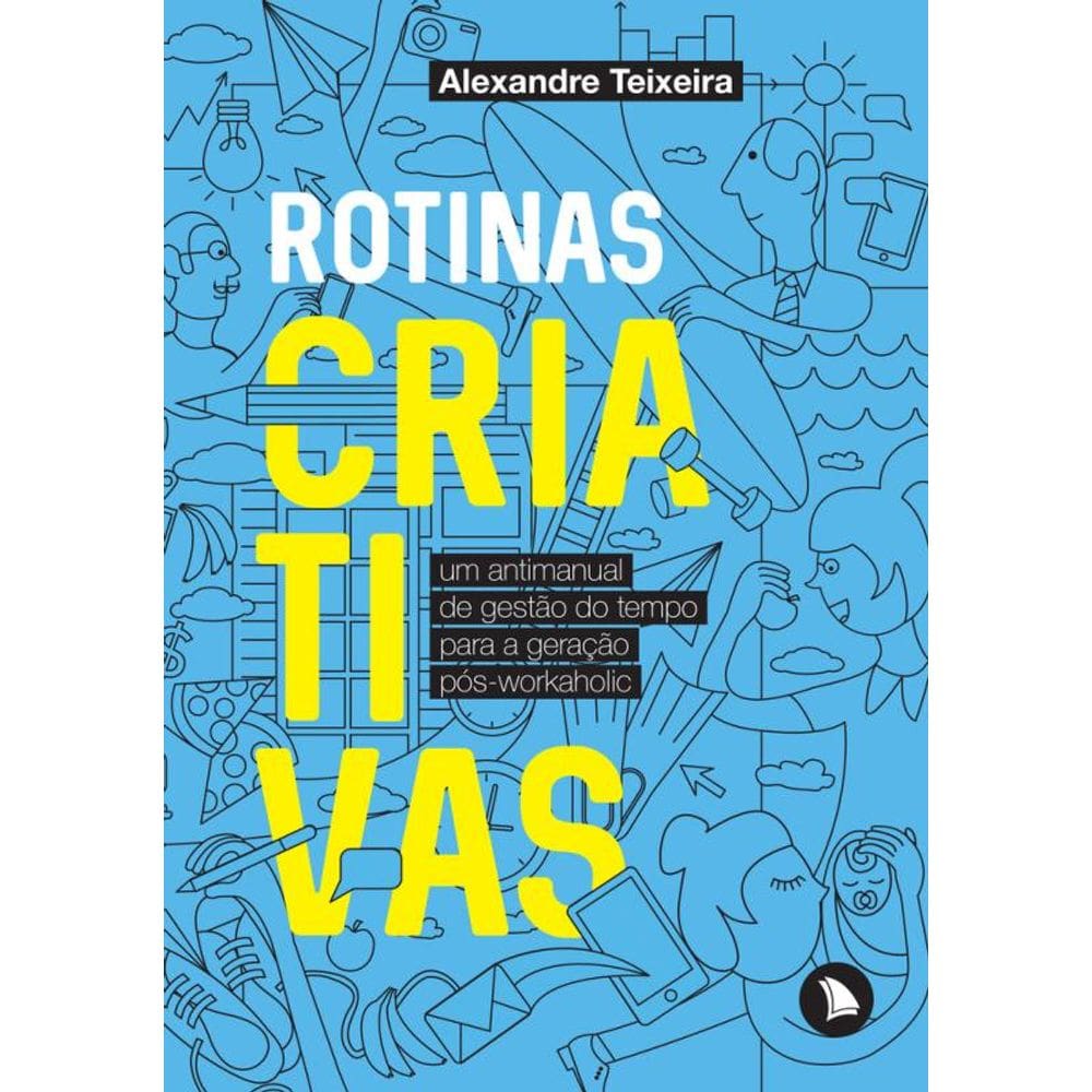 Rotinas criativas: Um antimanual de gestão do tempo para a geração pós-workaholic