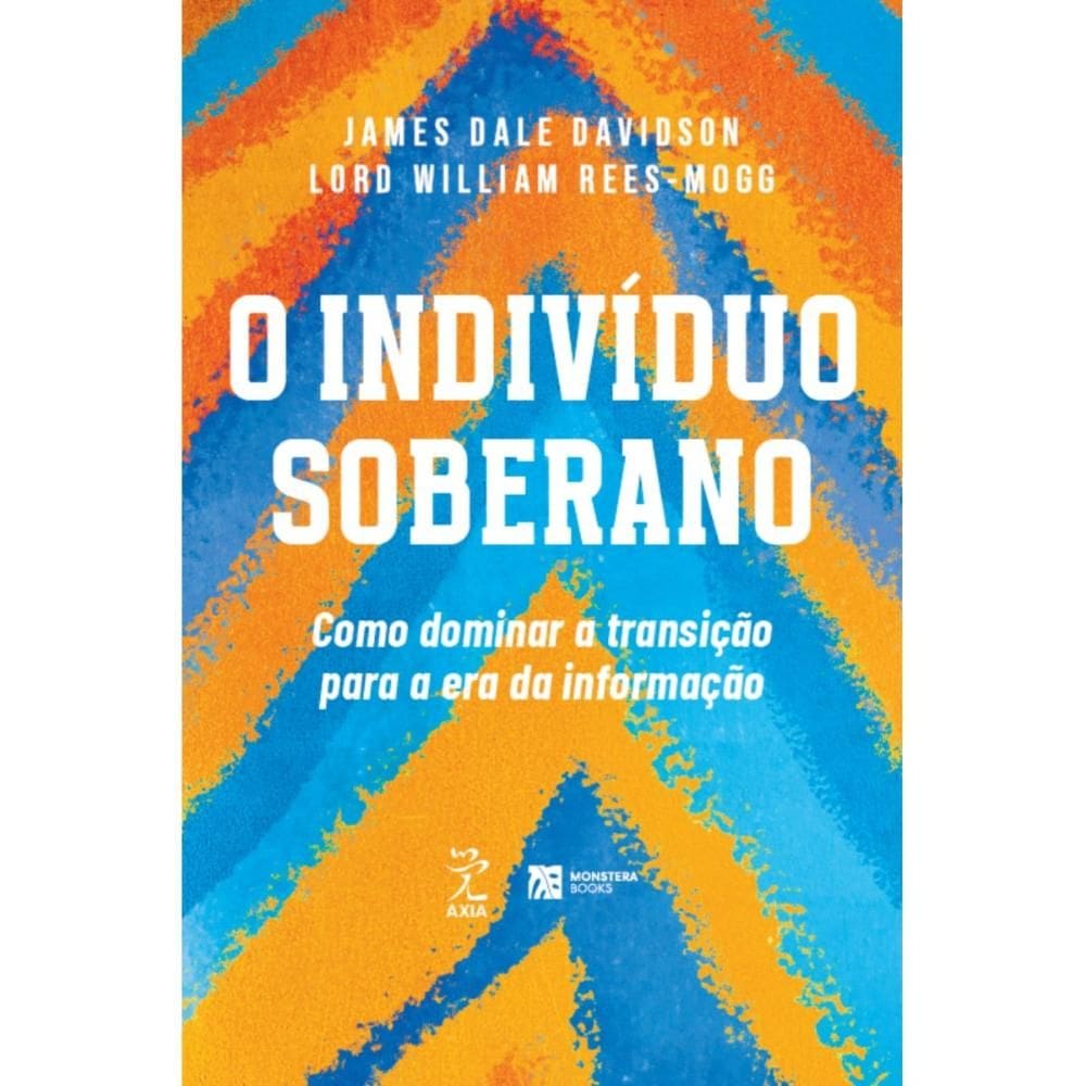 O indivíduo soberano: Como dominar a transição para a era da