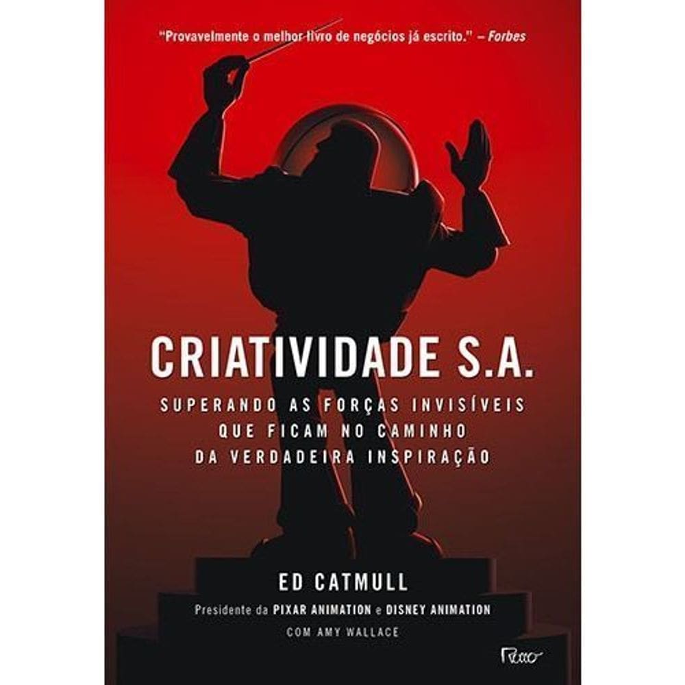 Criatividade S.a. - Superando As Forças Invisíveis Que Ficam No Caminho Da Verdadeira Inspiração