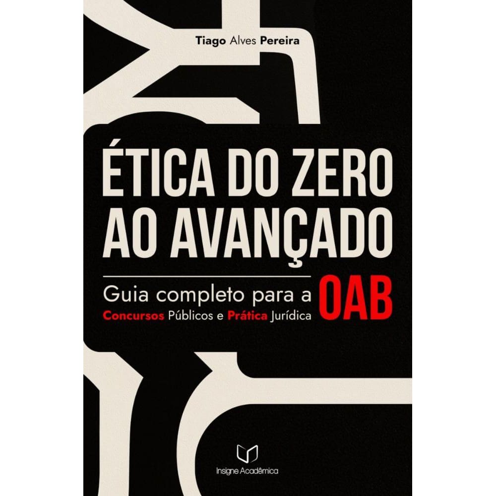 Ética do Zero ao Avançado: Guia Completo para OAB, Concursos Públicos e Prática Jurídica