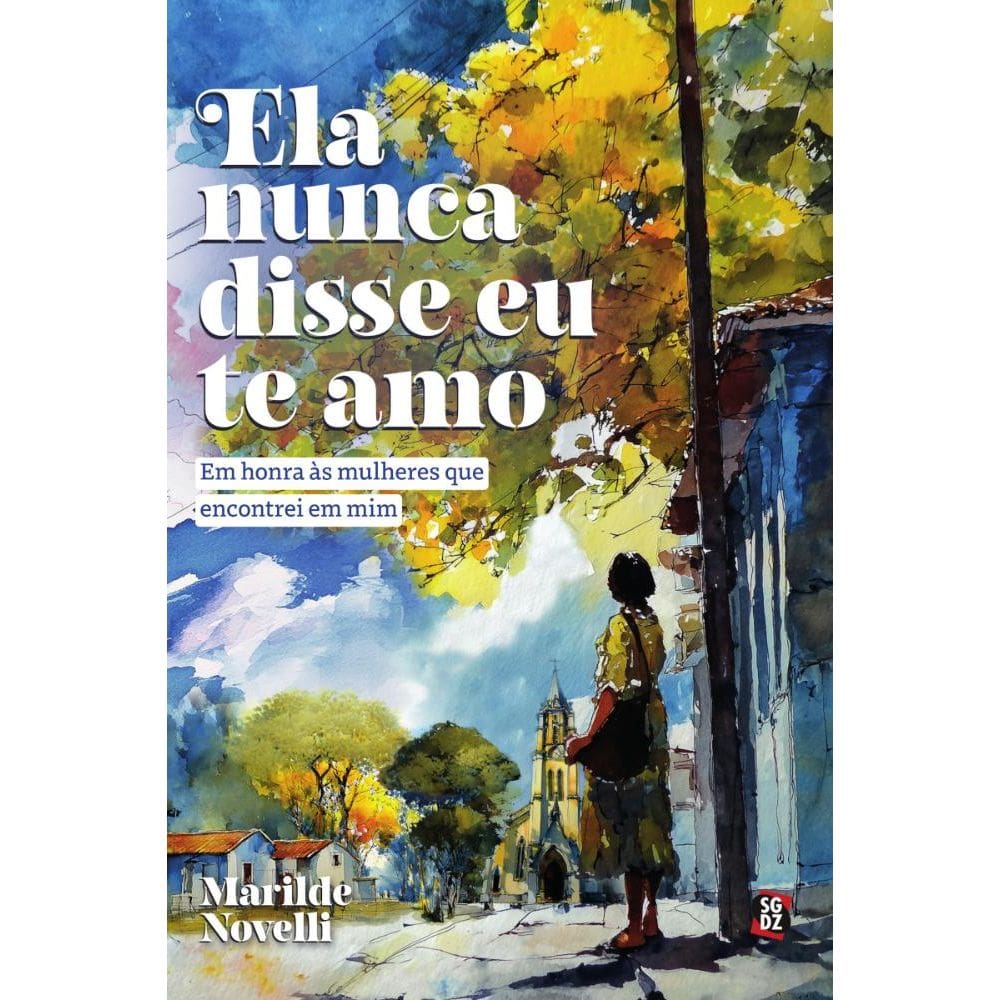 Ela nunca disse eu te amo: Em honra às mulheres que encontrei em mim