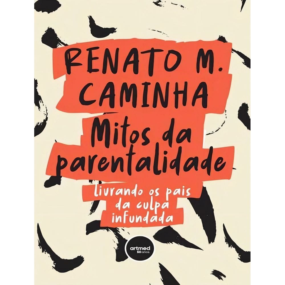 Mitos da Parentalidade - Livrando os Pais da Culpa Infundada