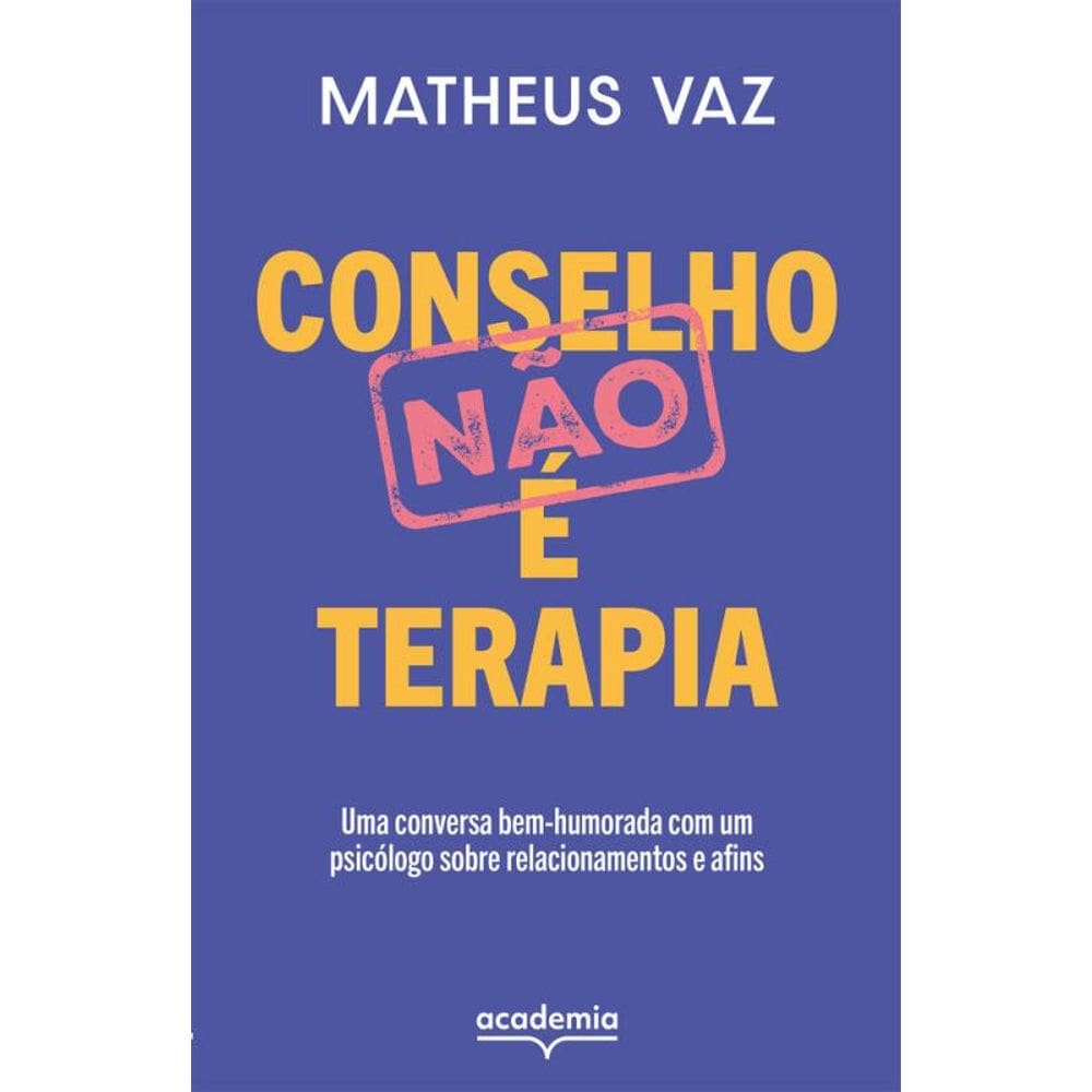 Conselho não é terapia: Uma conversa bem-humorada com um psicólogo sobre relacionamentos e afins