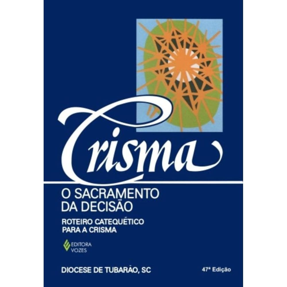 Crisma, O Sacramento Da Decisão - Roteiro Catequético Para A Crisma