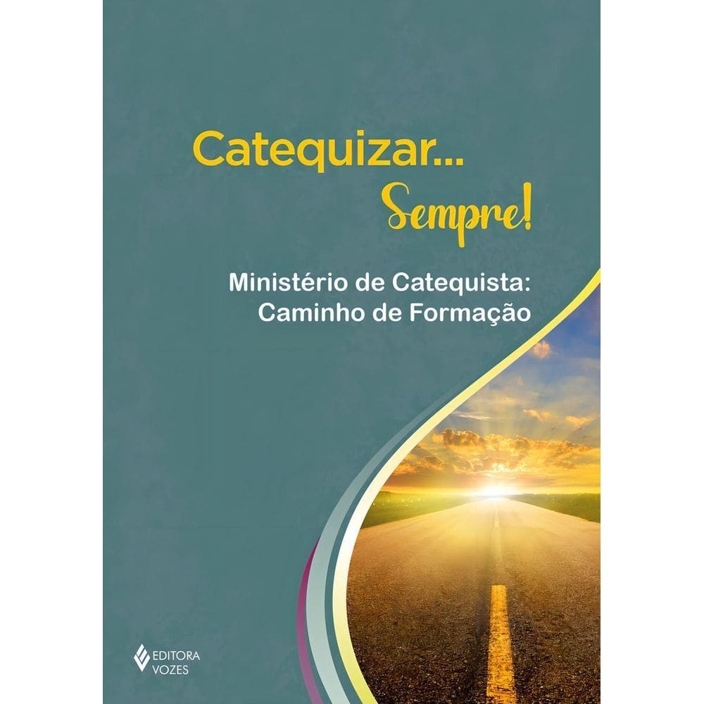 Catequizar... Sempre! - Ministério De Catequista: Caminho De Formação