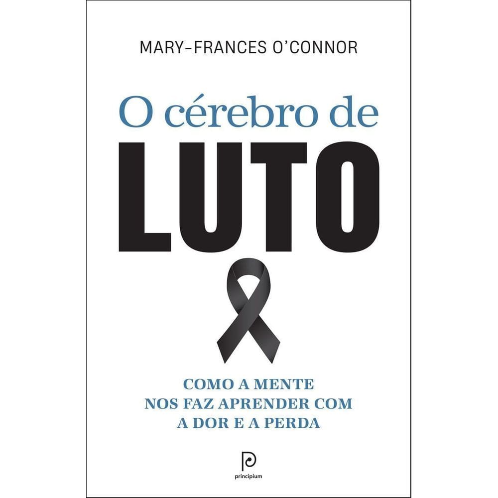 O Cérebro de Luto - Como a Mente Nos Faz Aprender Com a Dor e a Perda