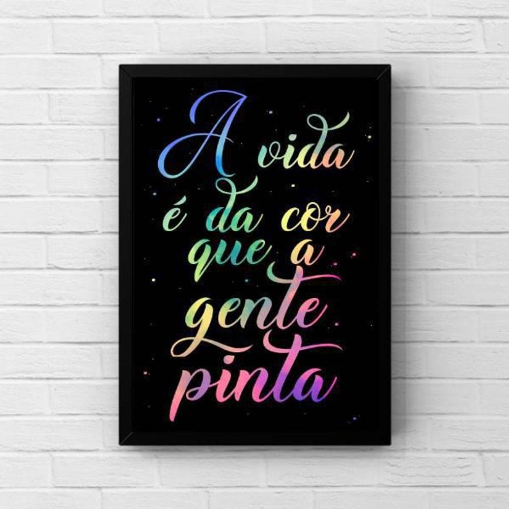 Quadro A Vida É Da Cor Que A Gente Pinta 24X18 Moldura Preta