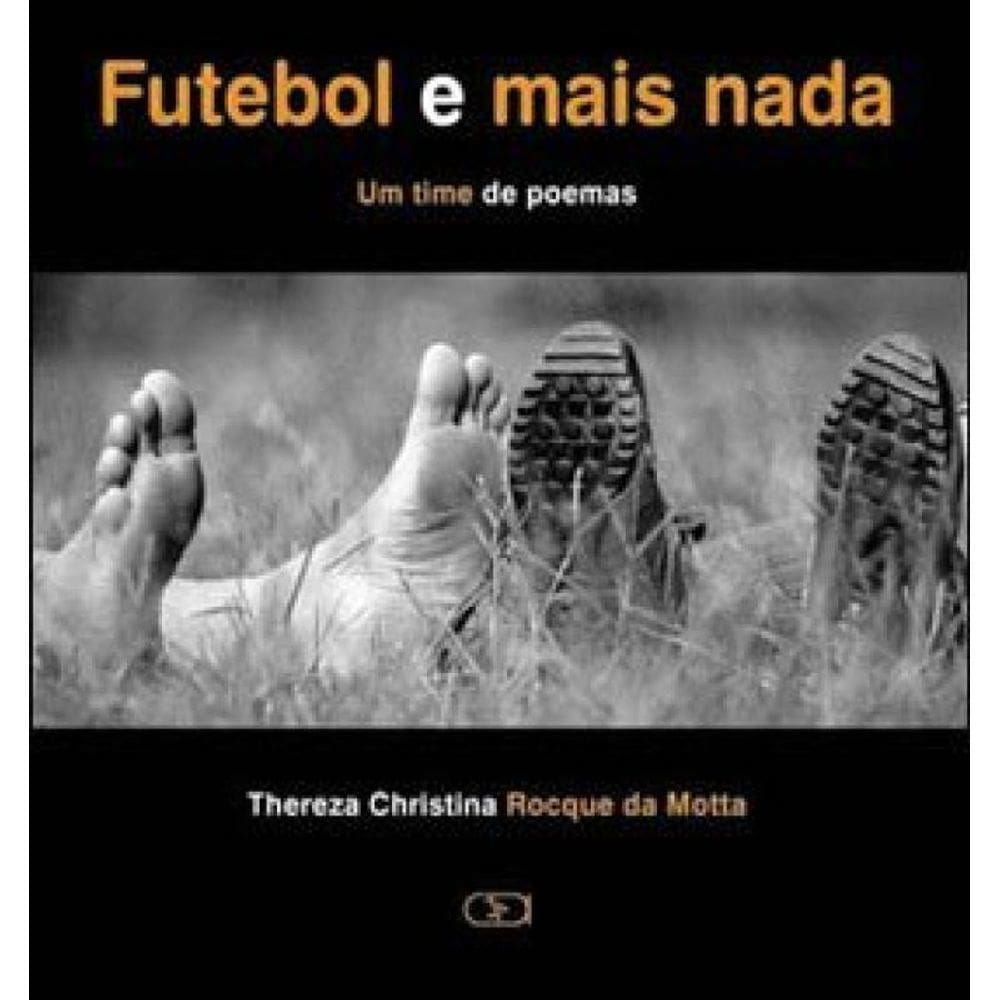 Futebol E Mais Nada : Um Time De Poemas