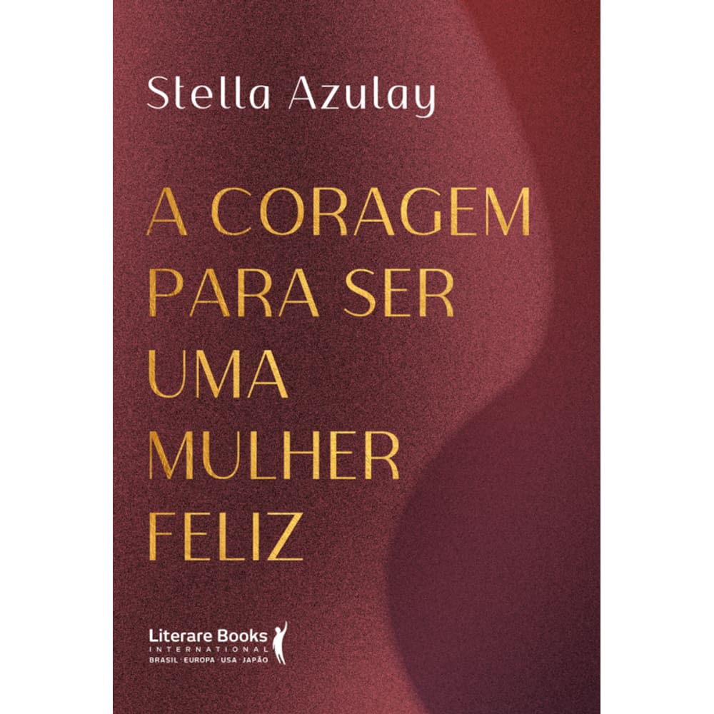 A Coragem Para Ser Uma Mulher Feliz