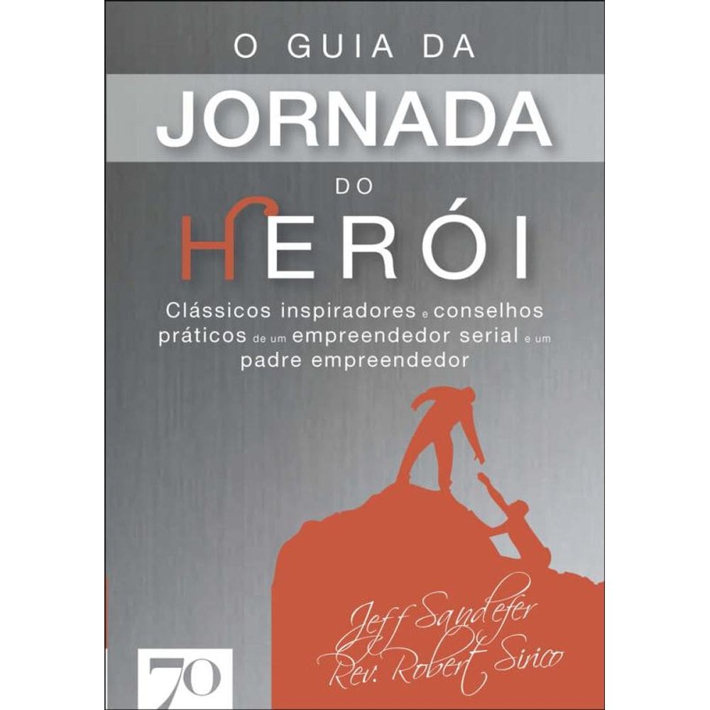 O Guia Da Jornada Do Herói: Clássicos Inspiradores E Conselhos Práticos De Um Empreendedor Serial E Um Padre Empreendedor