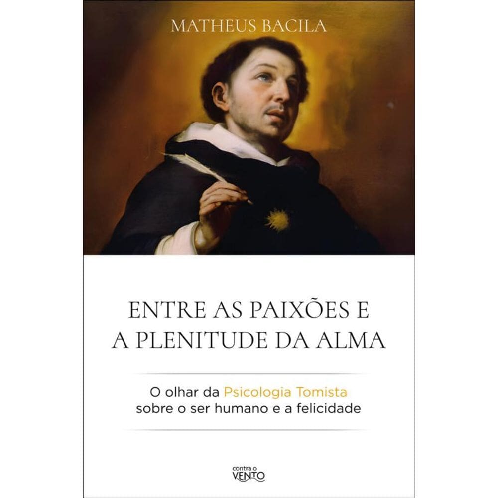 Entre As Paixões E A Plenitude Da Alma: O Olhar Da Psicologia Tomista Sobre O Ser Humano E A Felicidade
