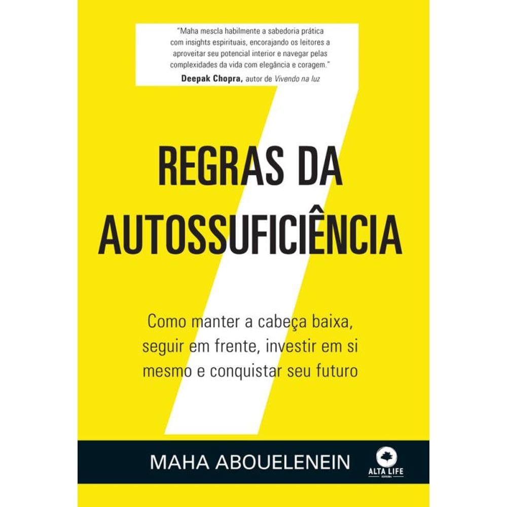 7 Regras Da Autossuficiência: Como Manter A Cabeça Baixa, Seguir Em Frente, Investir Em Si Mesmo E Conquistar Seu Futuro