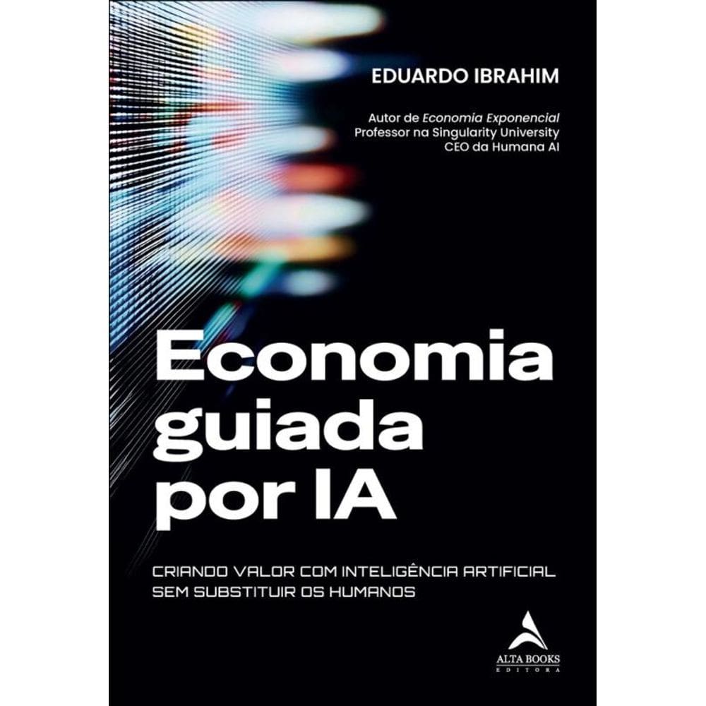 Economia Guiada Por Ia: Criando Valor Com Inteligência Artificial Sem Substituir Os Humanos