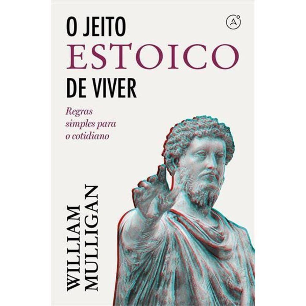 O Jeito Estoico De Viver - Regras Simples Para o Cotidiano