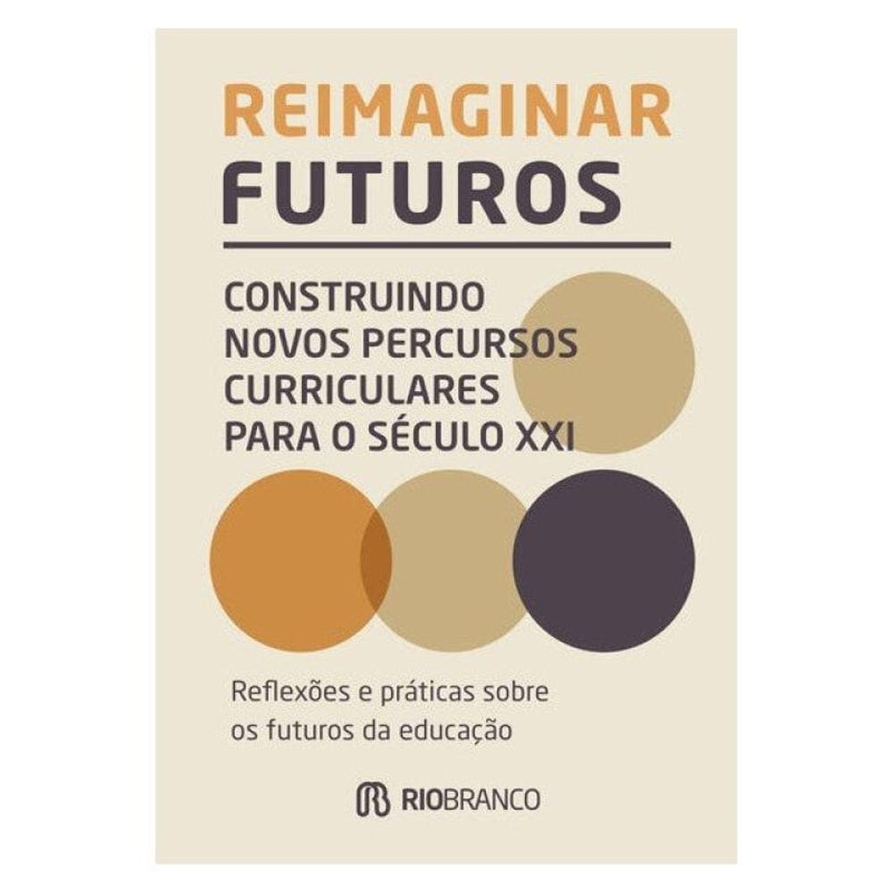 Reimaginar Futuros: Construindo Novos Percursos Curriculares Para O Século Xxi