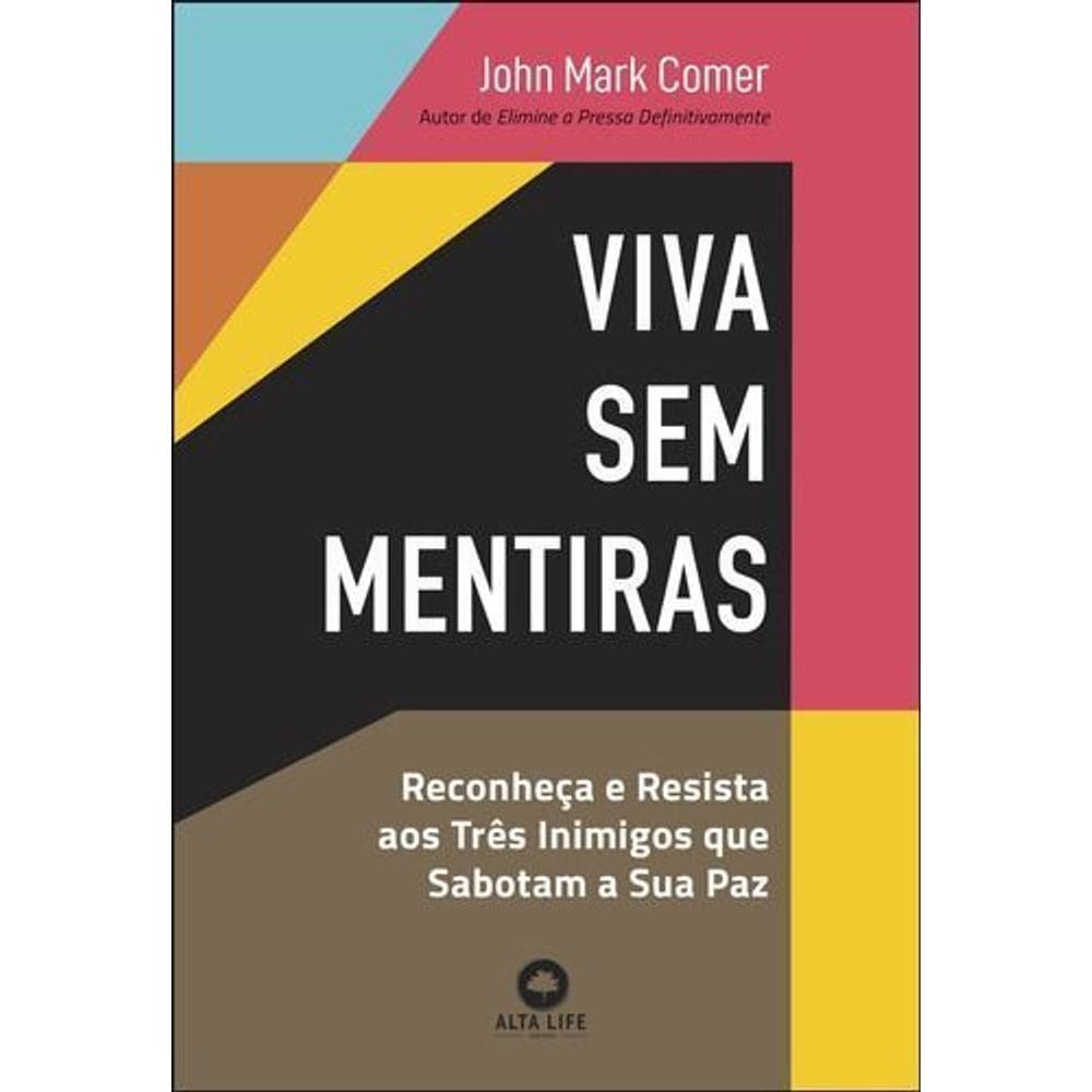 Viva Sem Mentiras - Reconheça e Resista Aos Três Inimigos Que Sabotam a Sua Paz