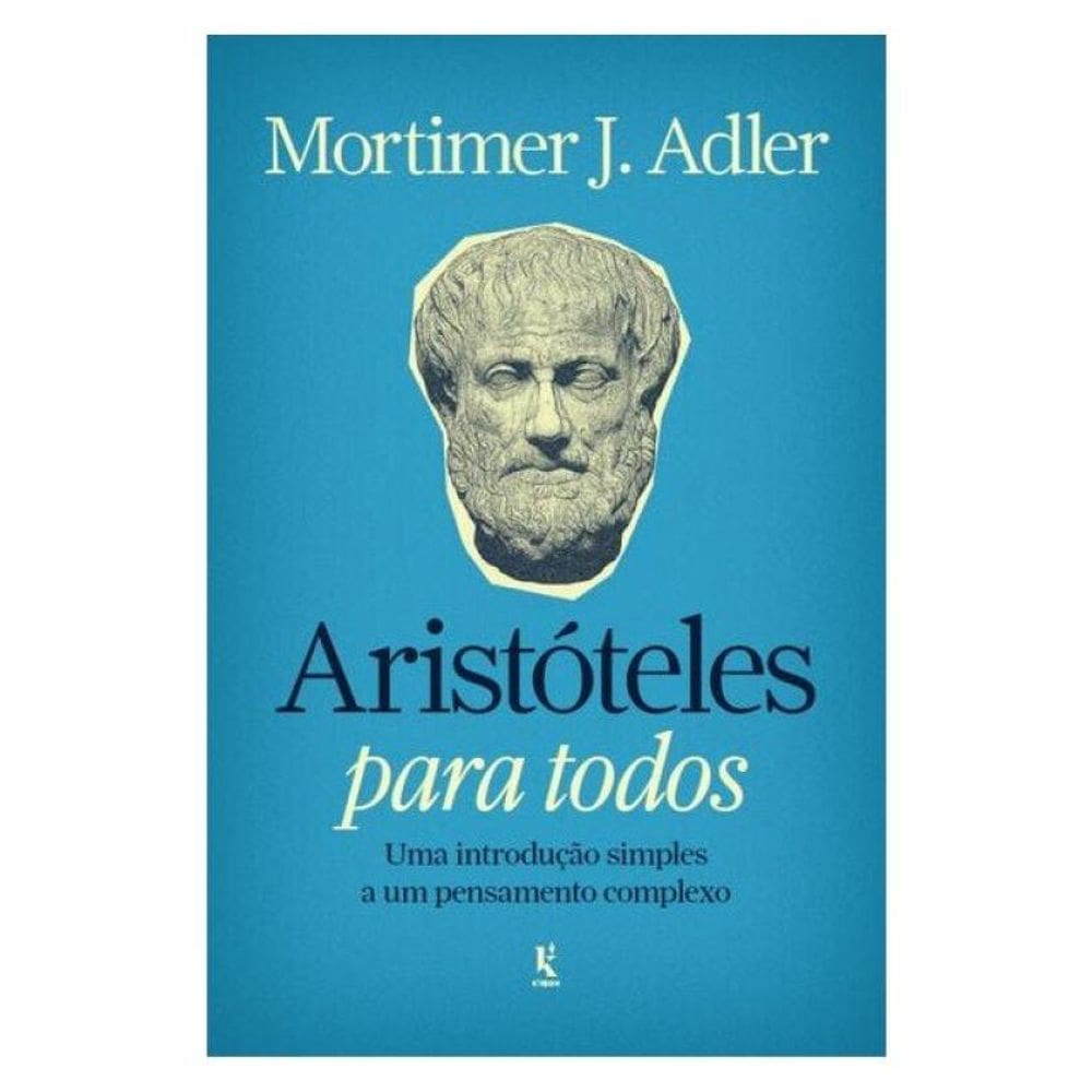 Aristóteles Para Todos: Uma Introdução Simples A Um Pensamento Complexo