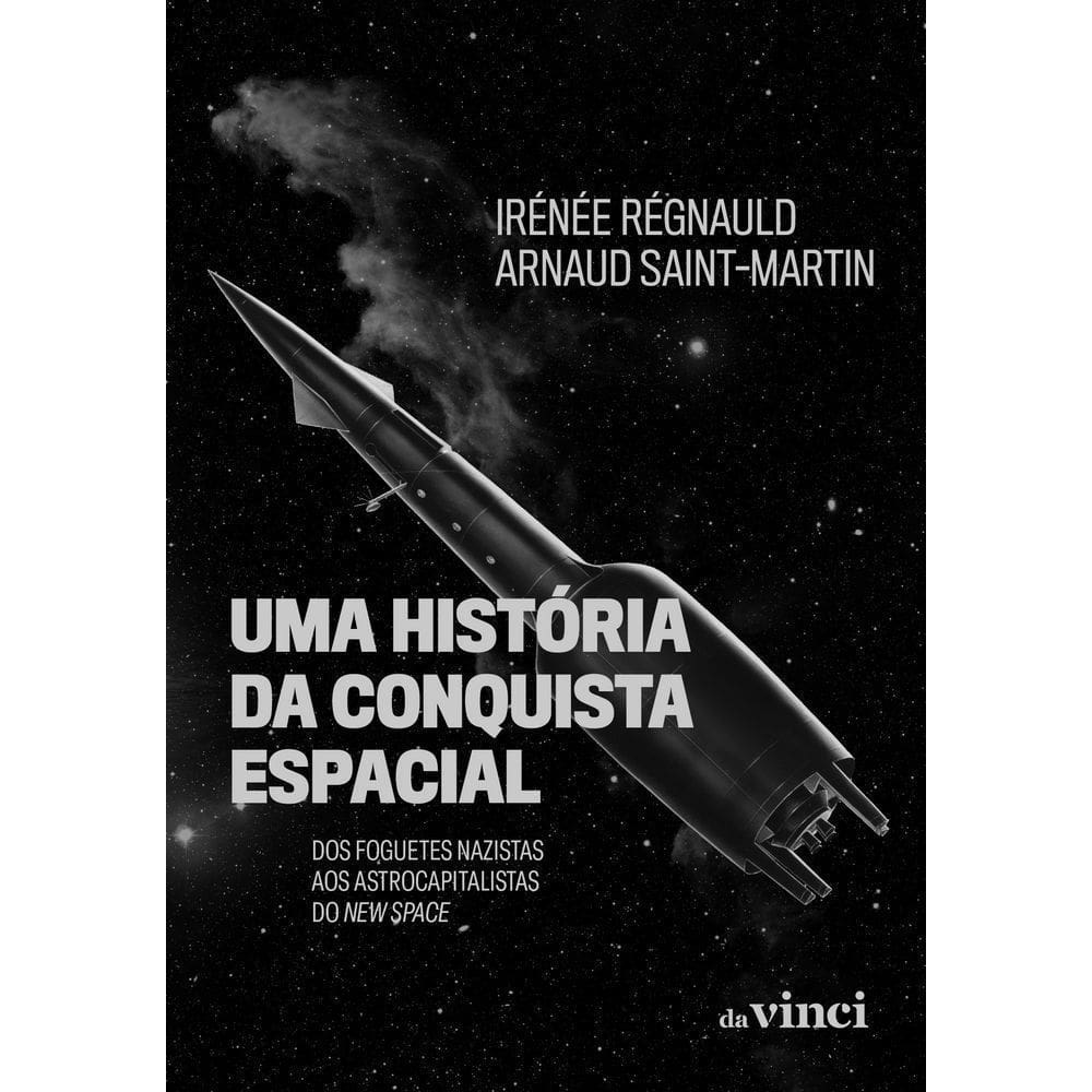 Uma História Da Conquista Espacial - Dos Foguetes Nazistas Aos Astrocapitalistas Do New Space
