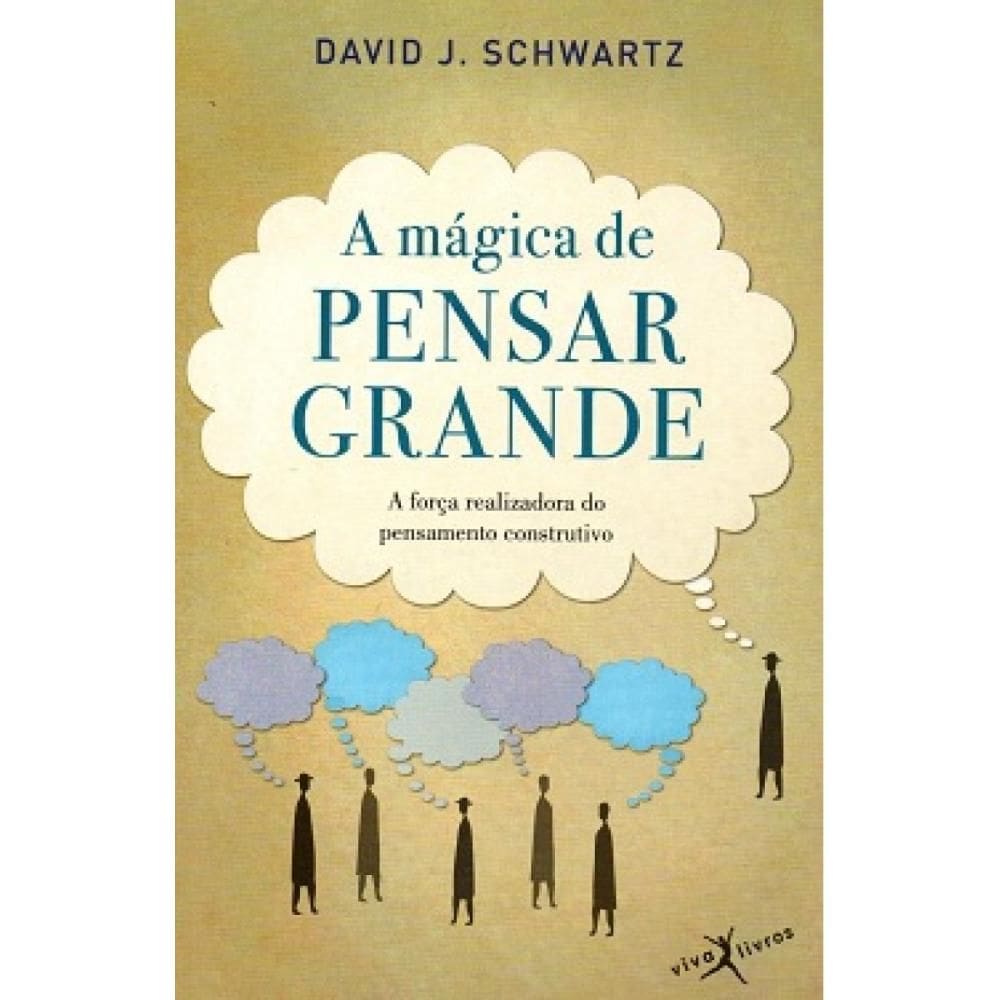 A mágica de pensar grande - a força realizadora do pensament