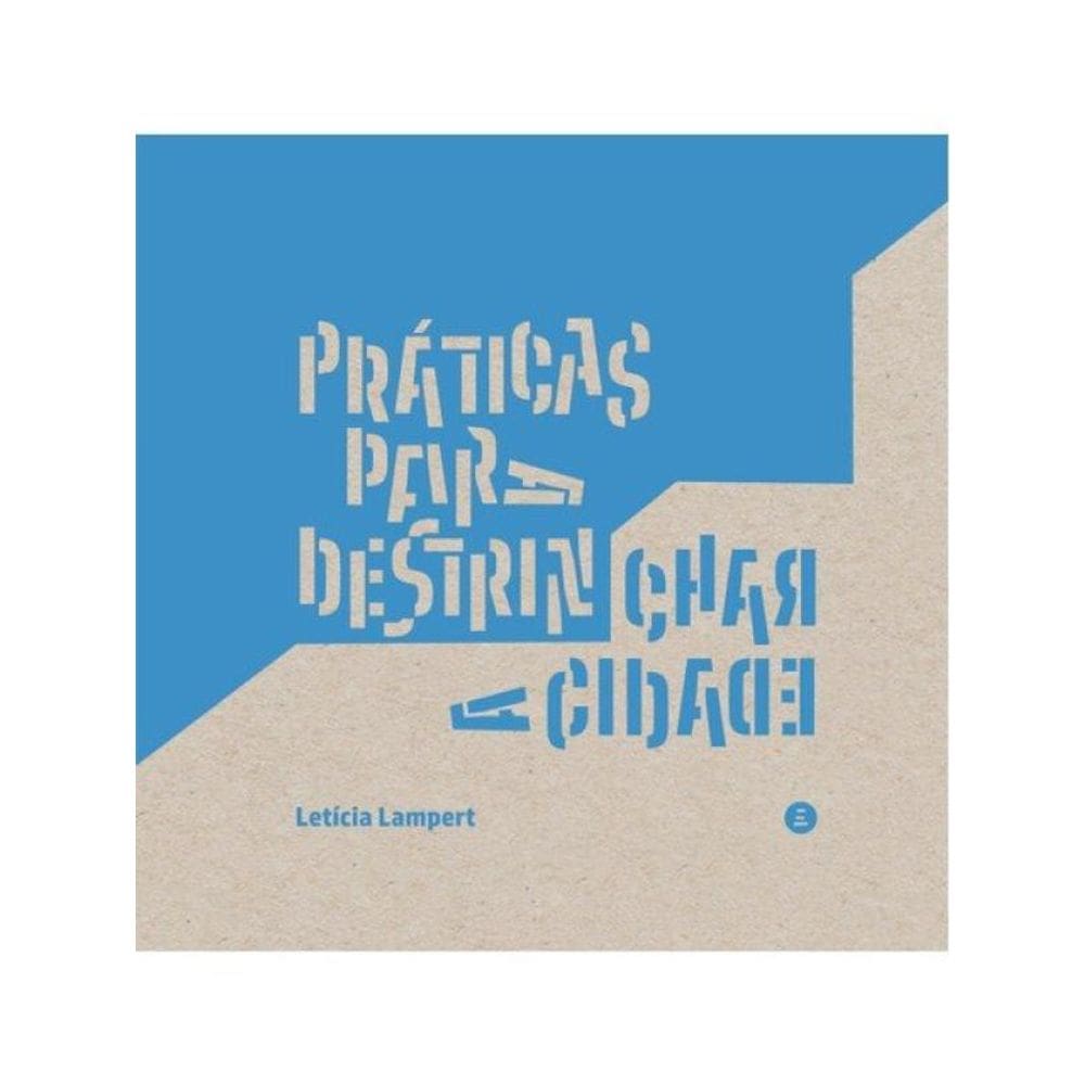 Práticas Para Destrinchar A Cidade