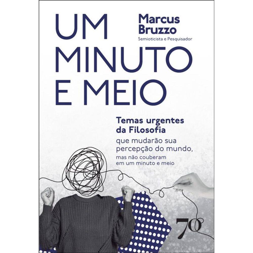 Um Minuto E Meio: Temas Urgentes Da Filosofia Que Mudarão Sua Percepção Do Mundo, Mas Não Couberam Em Um Minuto E Meio