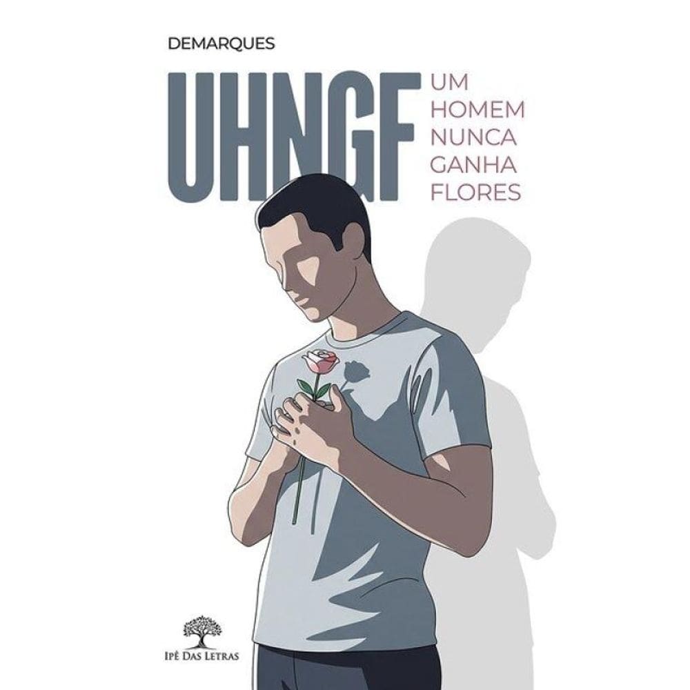 Uhngf - Um Homem Nunca Ganha Flores