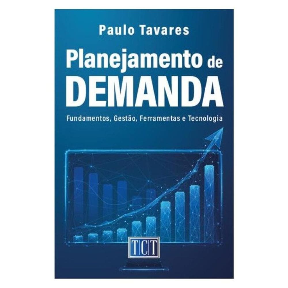Planejamento De Demanda: Fundamentos, Gestão, Ferramentas E Tecnologia