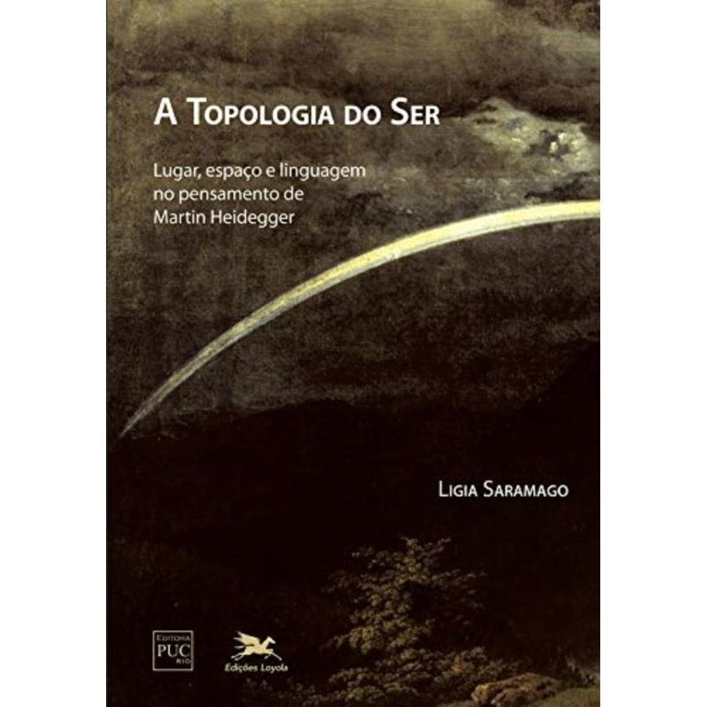 A Topologia Do Ser - Lugar, Espaço E Linguagem No Pensamento De Martin Heiddeger