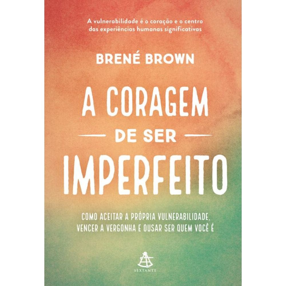A coragem de ser imperfeito – Edição especial: Como aceitar a própria vulnerabilidade, vencer a vergonha e ousar ser quem você é