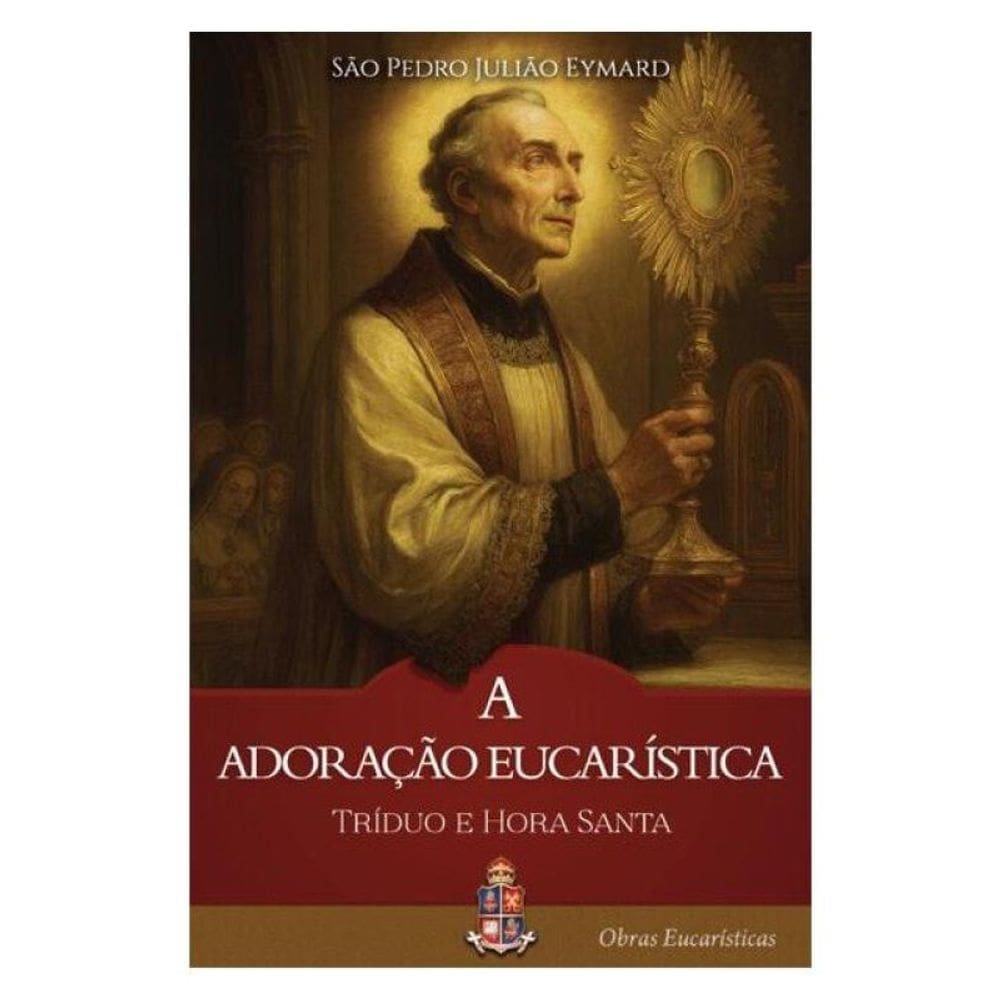 A Adoração Eucarística: Tríduo E Hora Santa