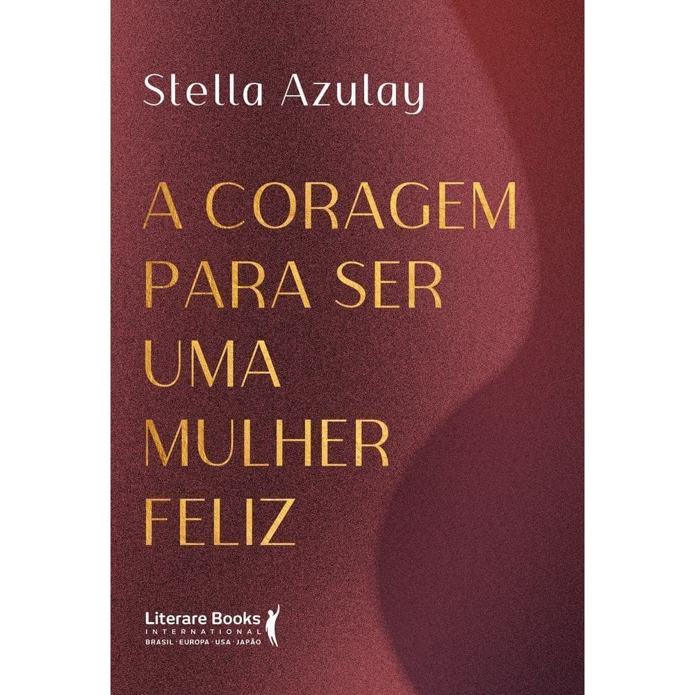 A Coragem Para Ser Uma Mulher Feliz