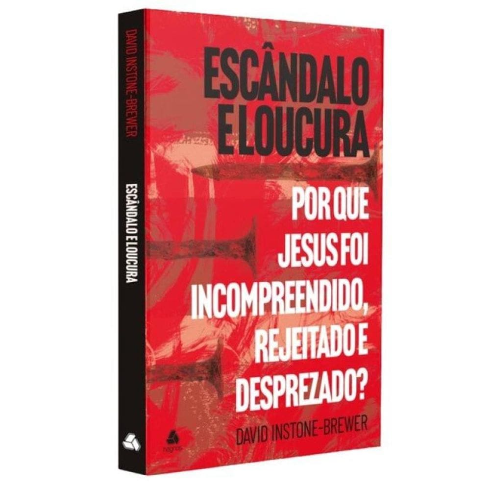 Escandalo E Loucura - Por Que Jesus Foi Incompreendido, Rejeitado E Desprezado?