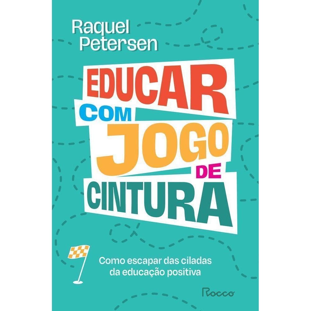 Educar Com Jogo De Cintura - Como Escapar Das Ciladas Da Educação Positiva
