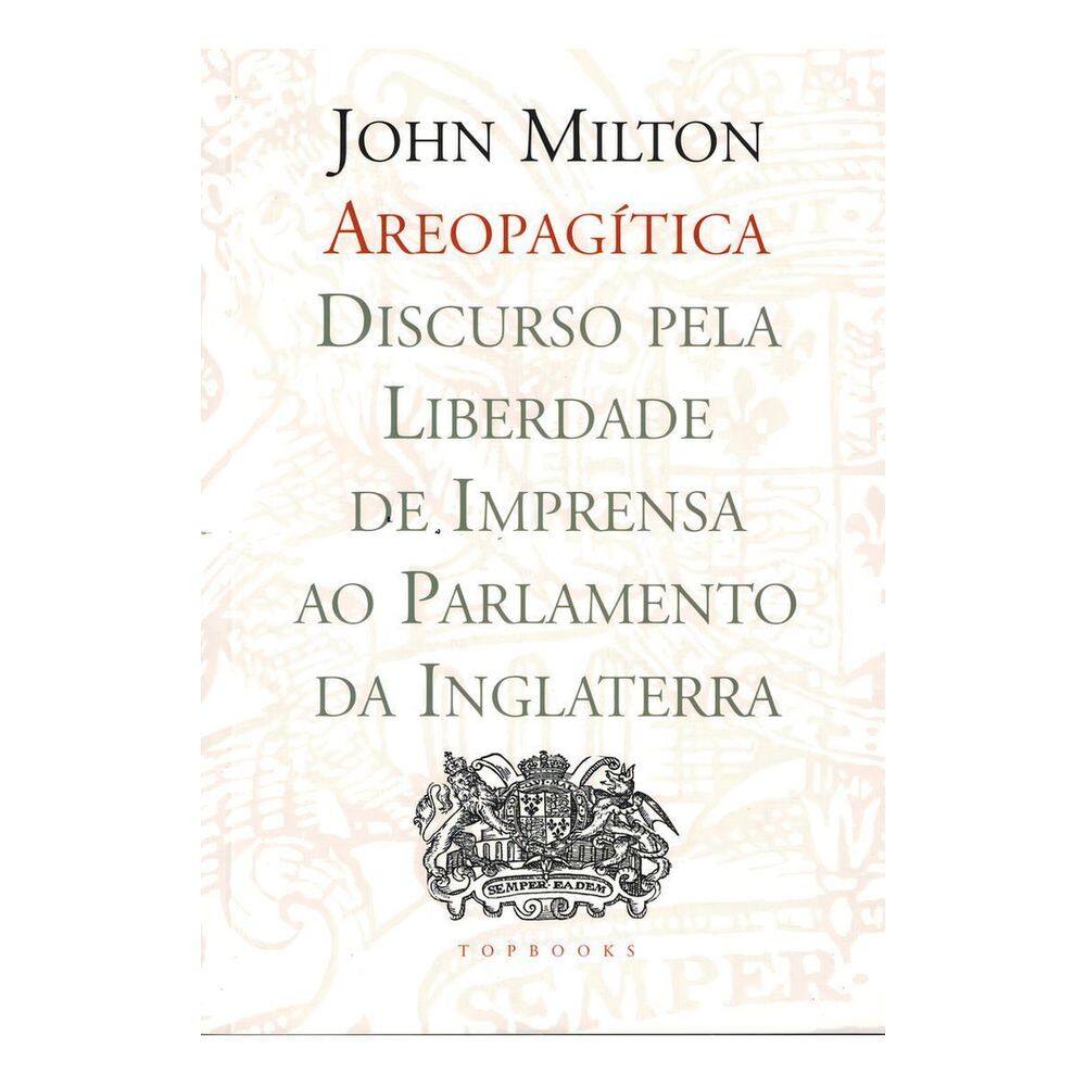 Areopagítica - Discurso Pela Liberdade De Impressão Ao Parlamento Da Inglaterra