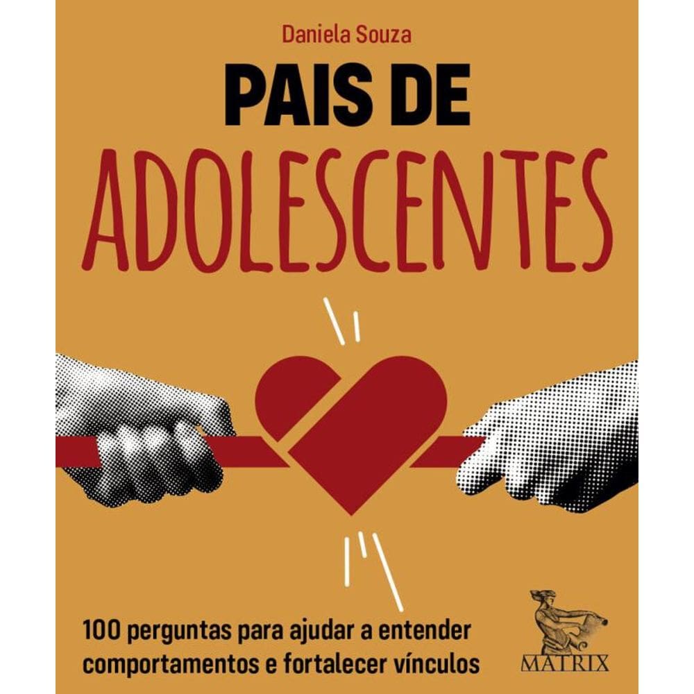 Pais de adolescentes: 100 perguntas para ajudar a entender comportamentos e fortalecer vínculos