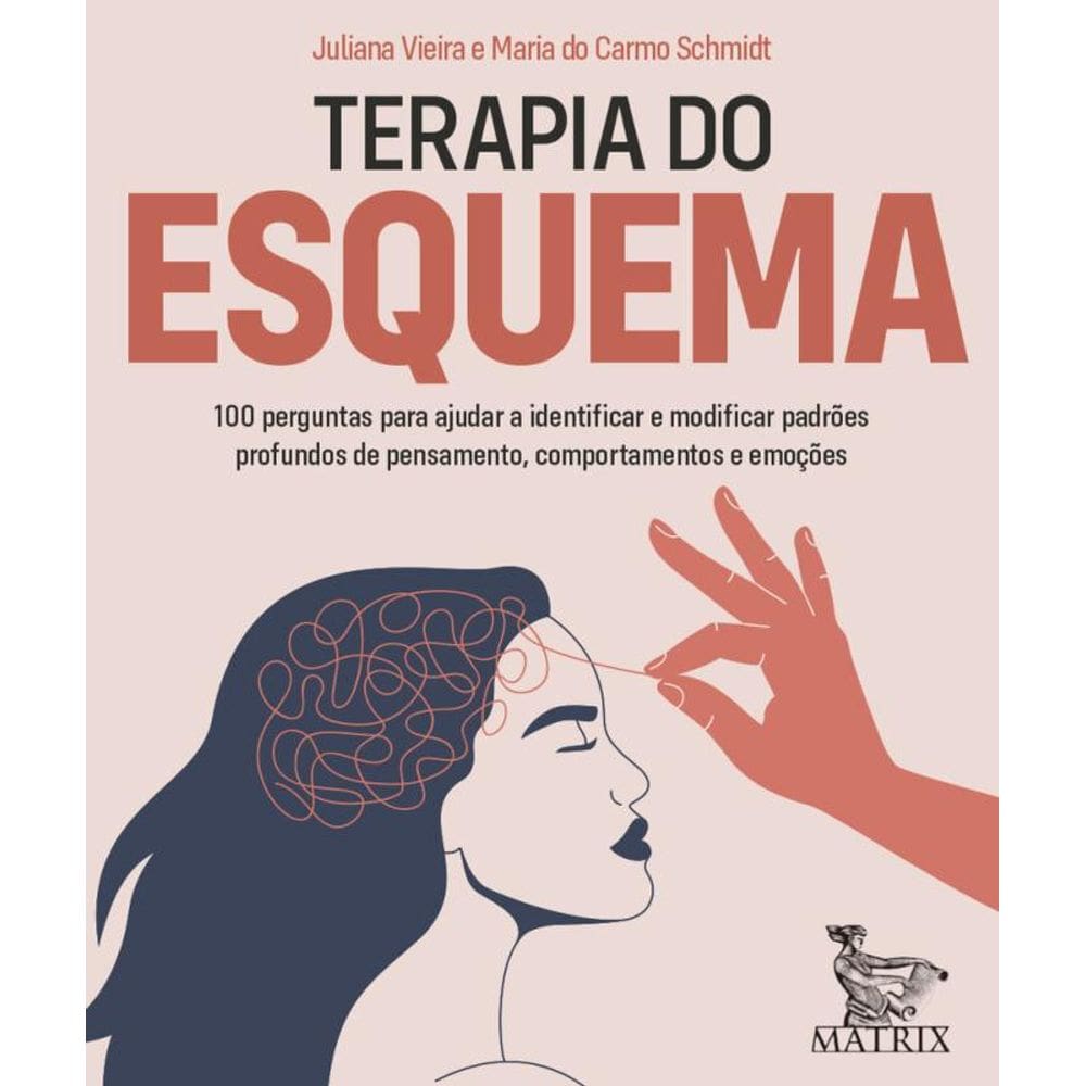Terapia do esquema: 100 perguntas para ajudar a identificar e modificar padrões profundos de pensamento, comportamento e emoções