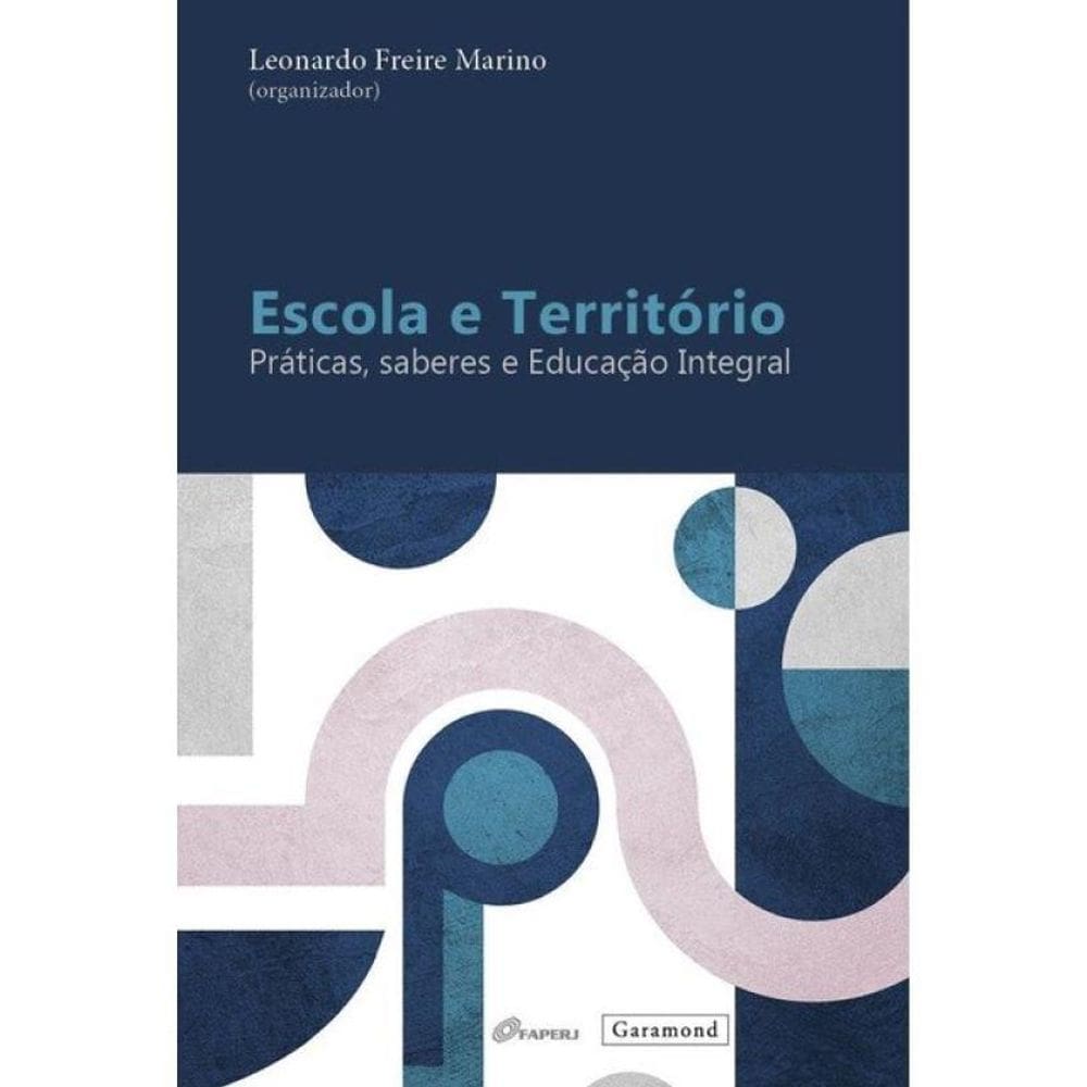 Escola E Território - Práticas, Saberes E Educação Integral