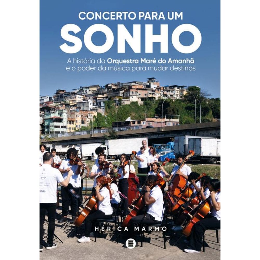 Concerto Para Um Sonho: A História Da Orquestra Maré Do Amanhã E O Poder Da Música Para Mudar Destinos
