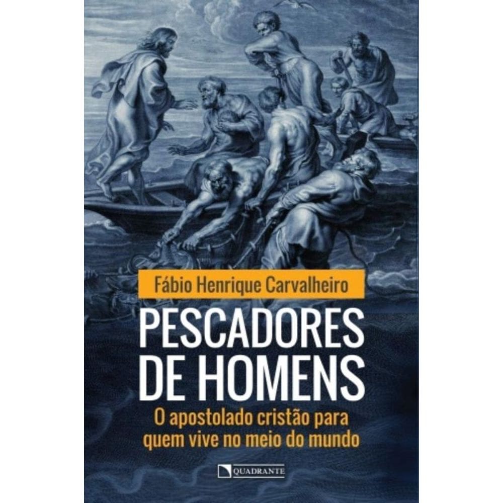 Pescadores De Homens: O Apostolado Cristão Para Quem Vive No Meio Do Mundo
