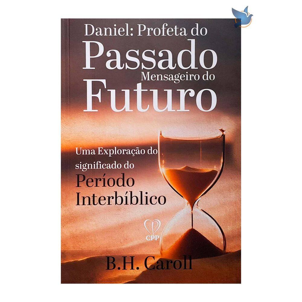 Livro Daniel: Profeta Do Passado Mensageiro Do Futuro B. H.
