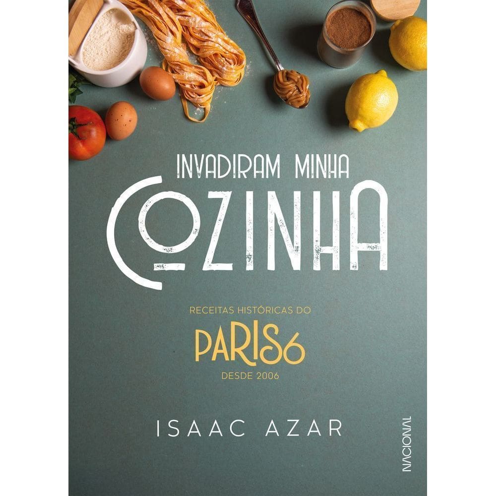 Paris 6: Invadiram Minha Cozinha - Receitas Históricas Do Paris 6 Desde 2006