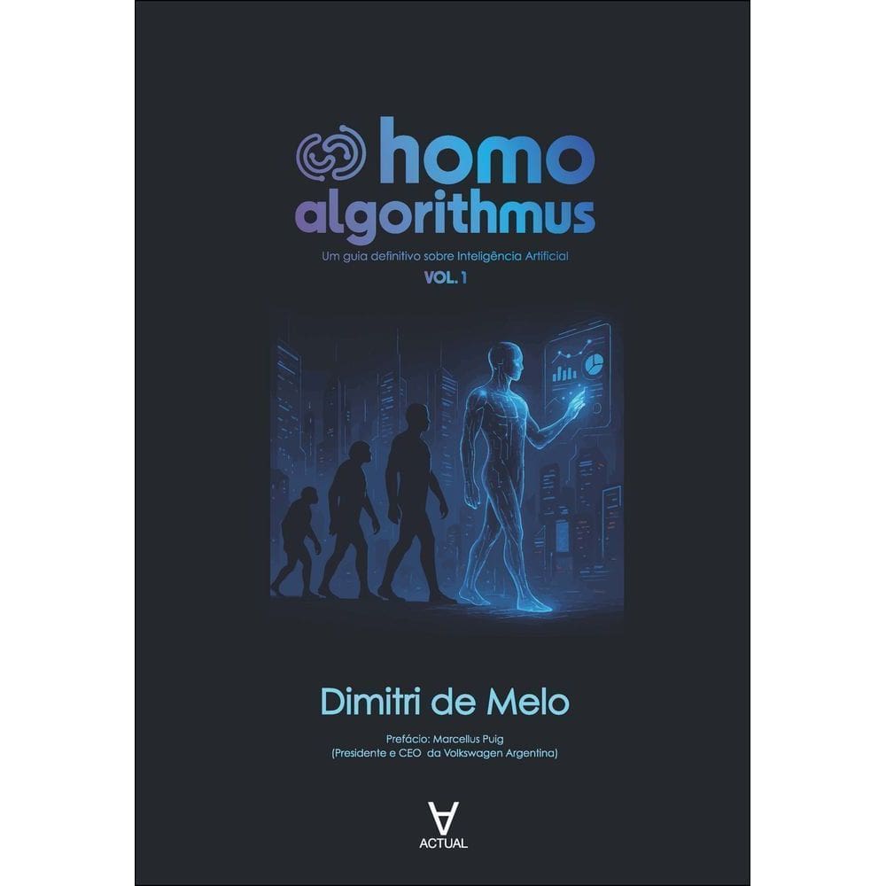 Homo Algorithmus - Um Guia Definitivo Sobre Inteligência Artificial - Vol. 1
