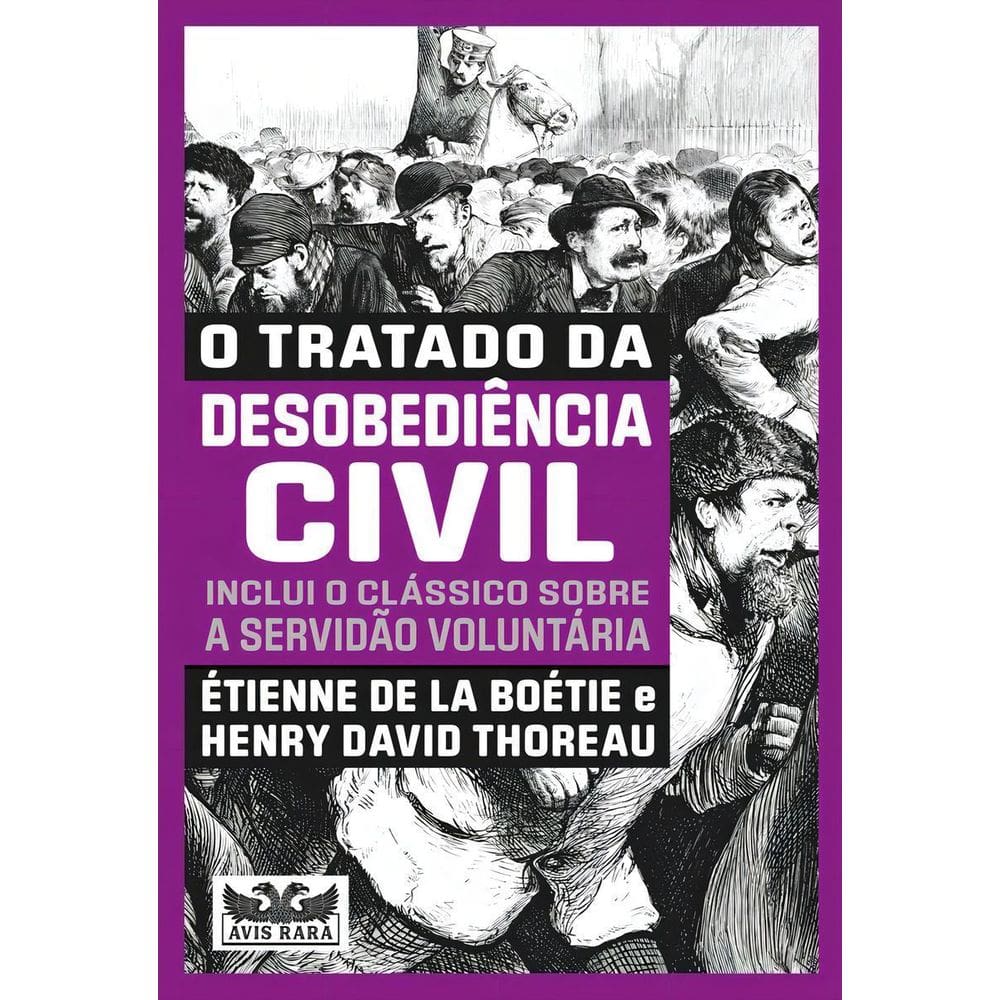 O Tratado da Desobediência Civil - Dois Livros Em Um - Inclui o Clássico Sobre a Servidão Voluntária