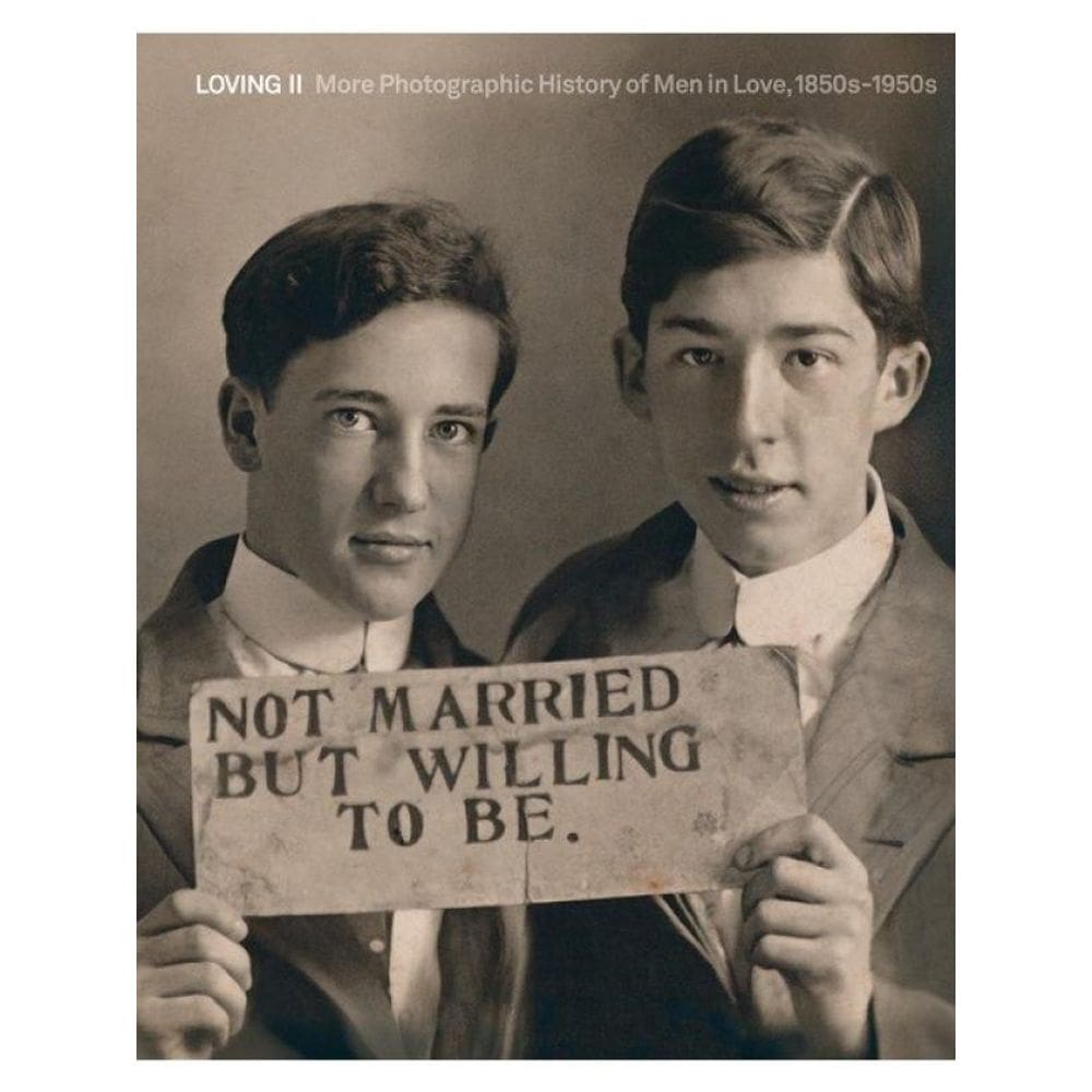Loving Ii - More Photographic History Of Men In Love, 1850S - 1950S