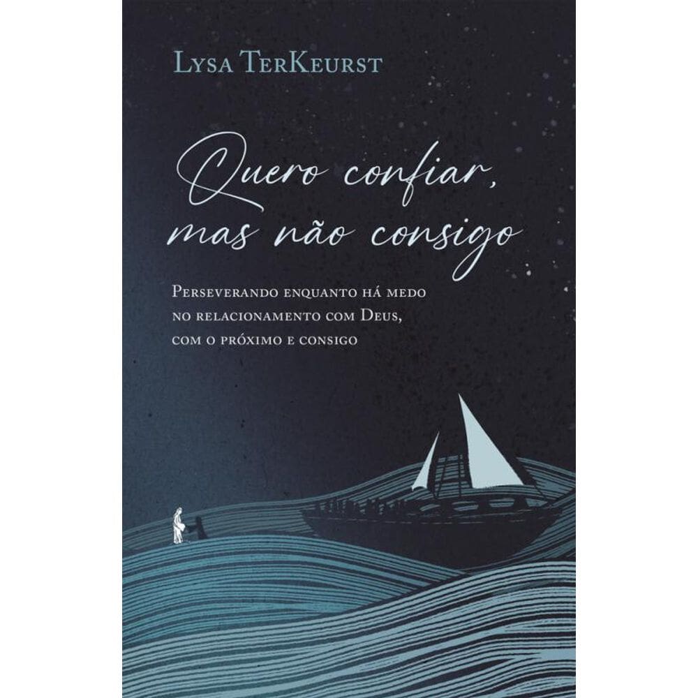 Quero confiar, mas não consigo: Perseverando enquanto há medo no relacionamento com Deus, com o próximo e consigo