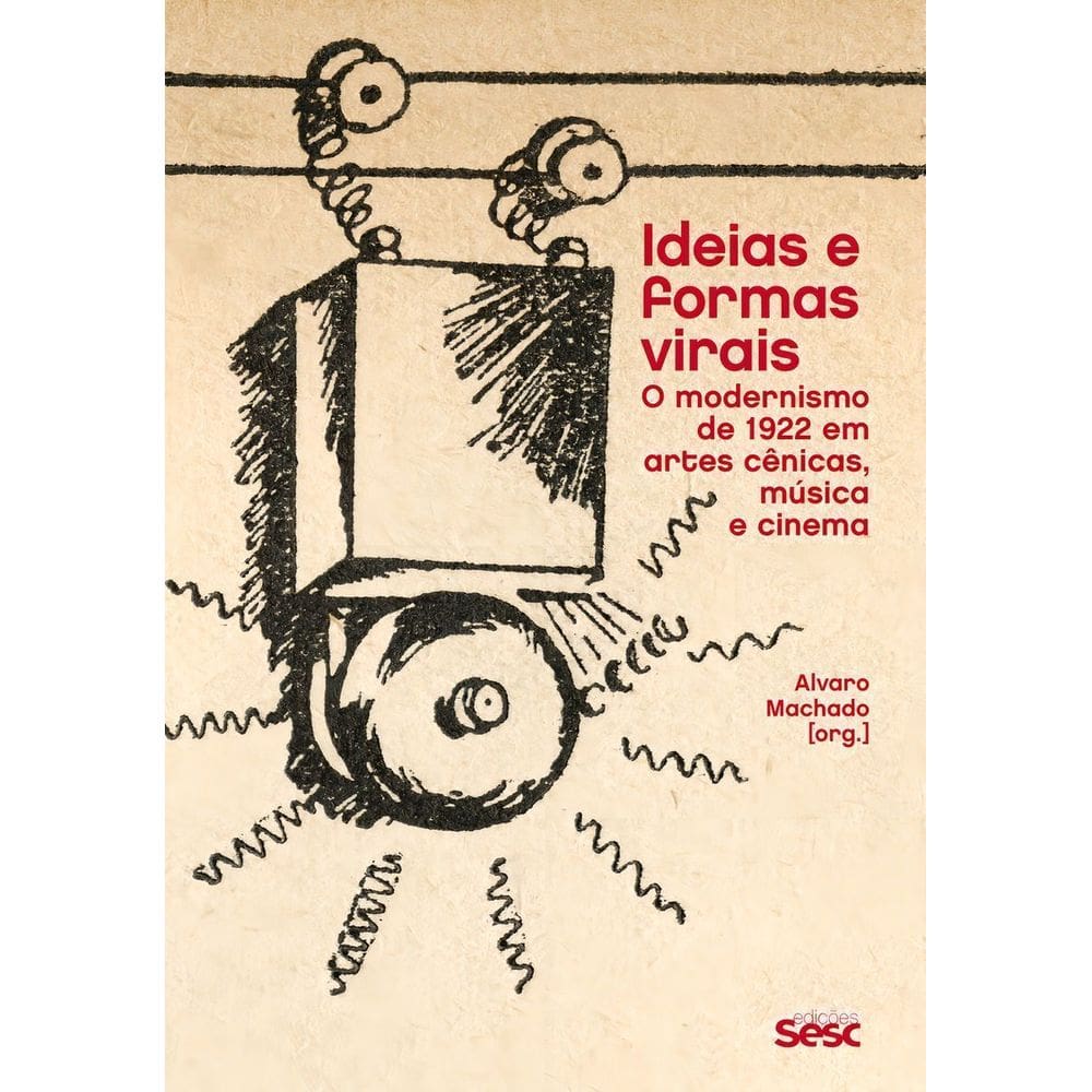 Ideias e Formas Virais - O Modernismo de 1922 Em Artes Cênicas, Música e Cinema