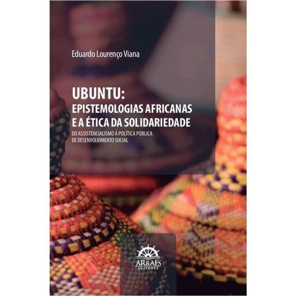 Ubuntu: Epistemologias Africanas E A Ética Da Solidariedade