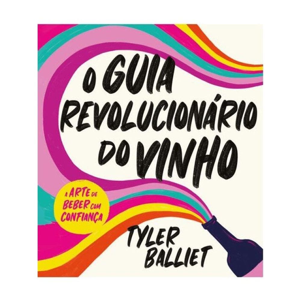 O Guia Revolucionário Do Vinho: A Arte De Beber Com Confiança
