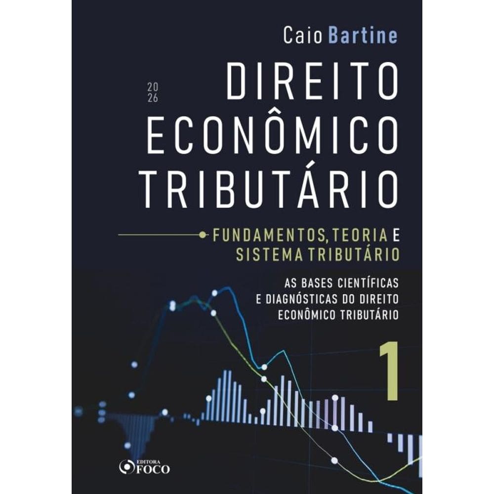 Direito Econômico Tributário - Vol. 1 - Fundamentos, Teoria E Sistema Tributário - 1ª Ed - 2026