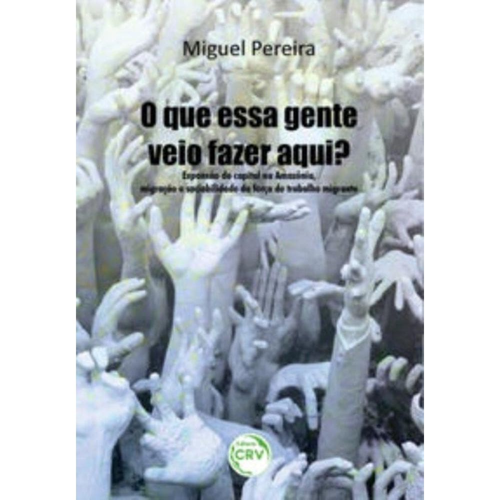 O Que Essa Gente Veio Fazer Aqui? Expansão Do Capital Na Amazônia, Migração E Sociabilidade Da Força